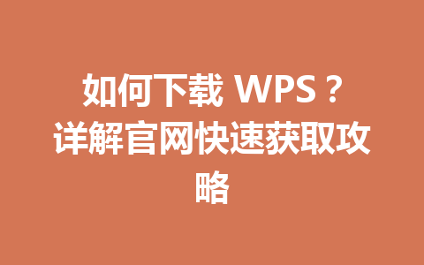 如何下载 WPS?详解官网快速获取攻略 一