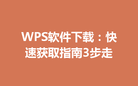 WPS软件下载：快速获取指南3步走 一
