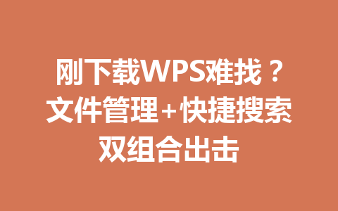 刚下载WPS难找?文件管理+快捷搜索双组合出击 一