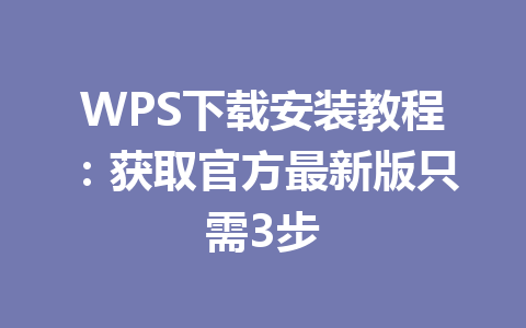 WPS下载安装教程：获取官方最新版只需3步 一