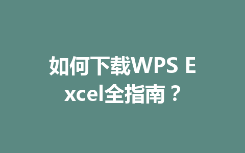 如何下载WPS Excel全指南? 一