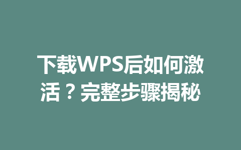 下载WPS后如何激活？完整步骤揭秘 一