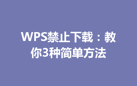 WPS禁止下载：教你3种简单方法 一