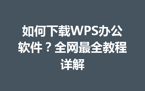 如何下载WPS办公软件？全网最全教程详解 一