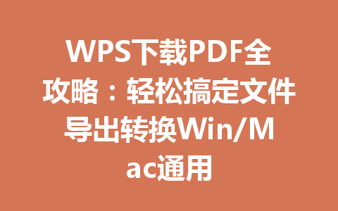 WPS下载PDF全攻略：轻松搞定文件导出转换Win/Mac通用 一