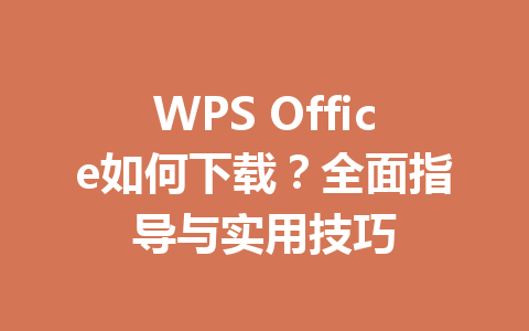 WPS Office如何下载?全面指导与实用技巧 一