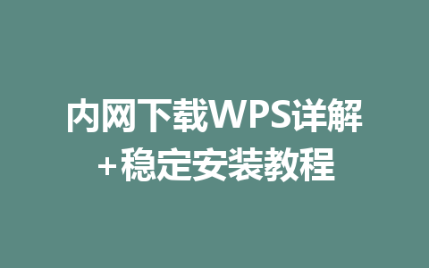 内网下载WPS详解+稳定安装教程 一